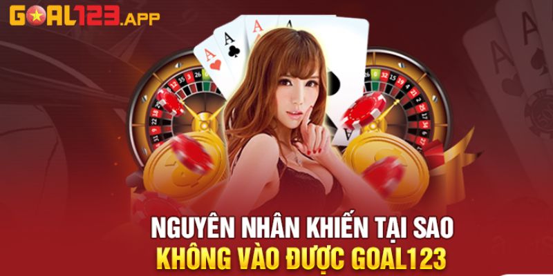  Vì sao không vào được trang Goal123?