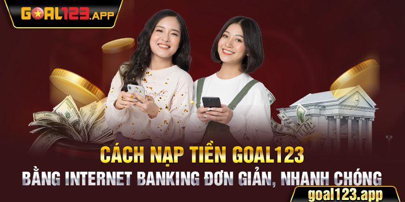 Goal123 - Hướng Dẫn Cách Nạp Tiền Goal123 Nhanh Và Chính Xác Nhất