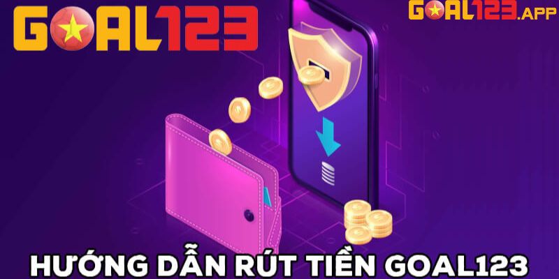 Hướng dẫn cách rút tiền Goal123 nhanh gọn lẹ