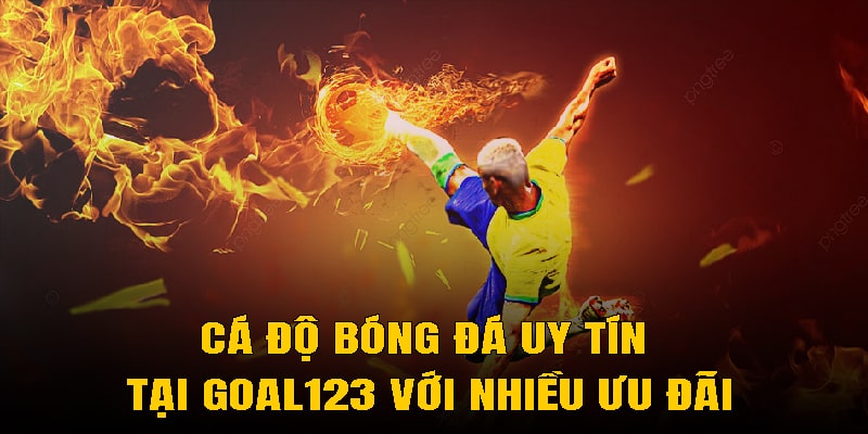 Cá độ bóng đá uy tín tại Goal123 với nhiều ưu đãi