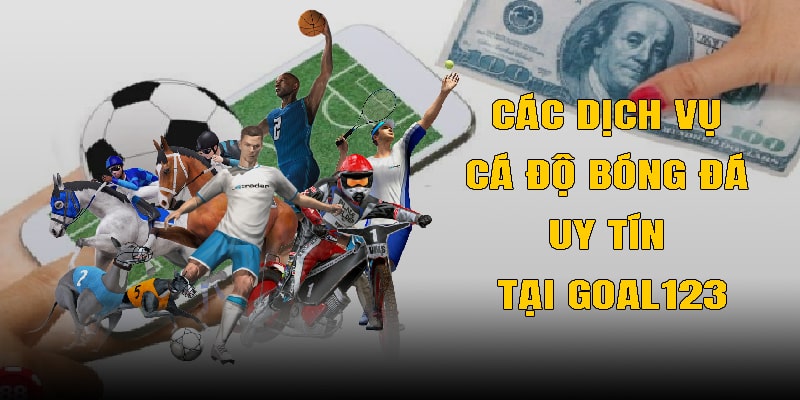 Các dịch vụ cá độ bóng đá uy tín tại Goal123