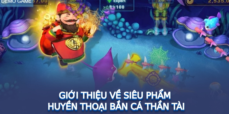 Giới thiệu về siêu phẩm huyền thoại bắn cá thần tài